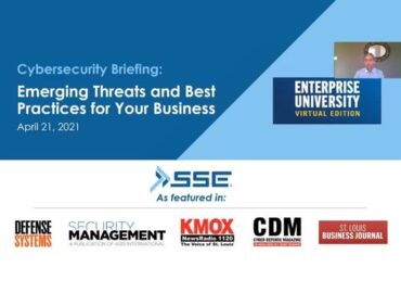 Cybersecurity Briefing: Emerging Threats and Best Practices for Your Business, April 21, 2021. Enterprise University, Virtual Edition. SSE as featured in Defense Systems, Security Management, KMOX, CDM, and St. Louis Business Journal.